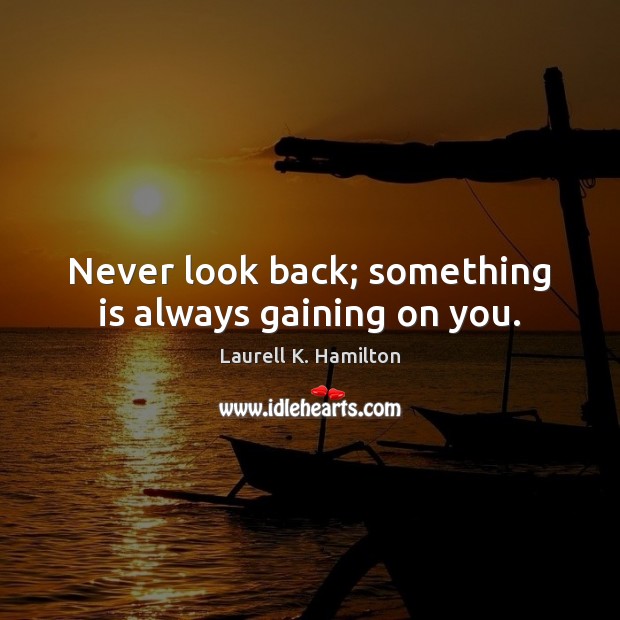 Never look back; something is always gaining on you. Never Look Back Quotes Image