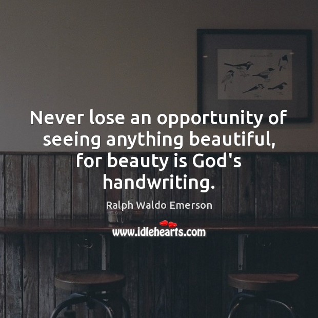 Never lose an opportunity of seeing anything beautiful, for beauty is God’s handwriting. Beauty Quotes Image