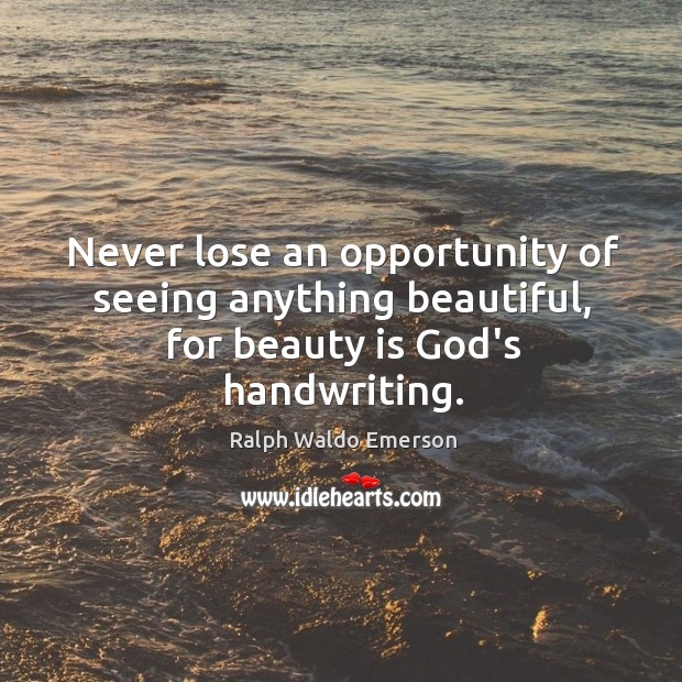 Never lose an opportunity of seeing anything beautiful. Ralph Waldo Emerson Picture Quote