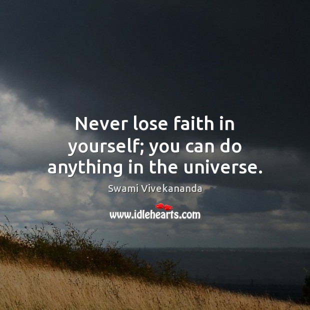 Never lose faith in yourself; you can do anything in the universe. Image