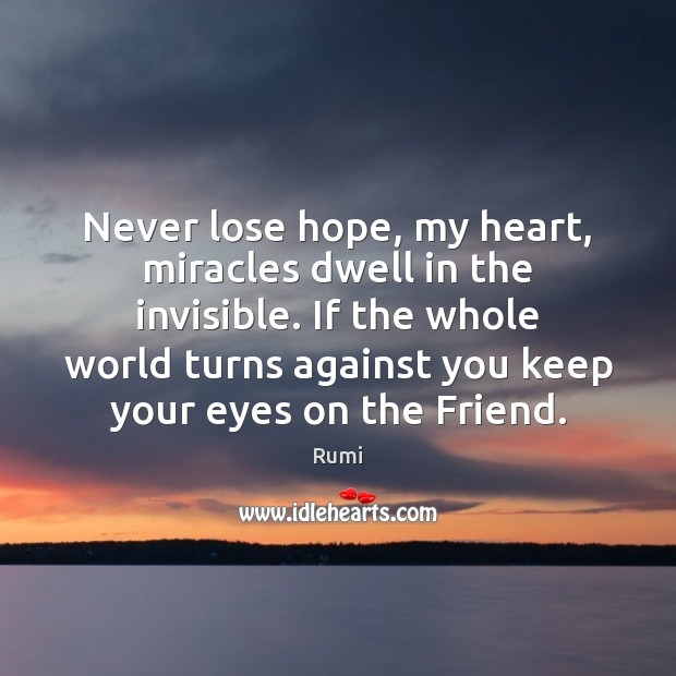 Never lose hope, my heart, miracles dwell in the invisible. If the Image