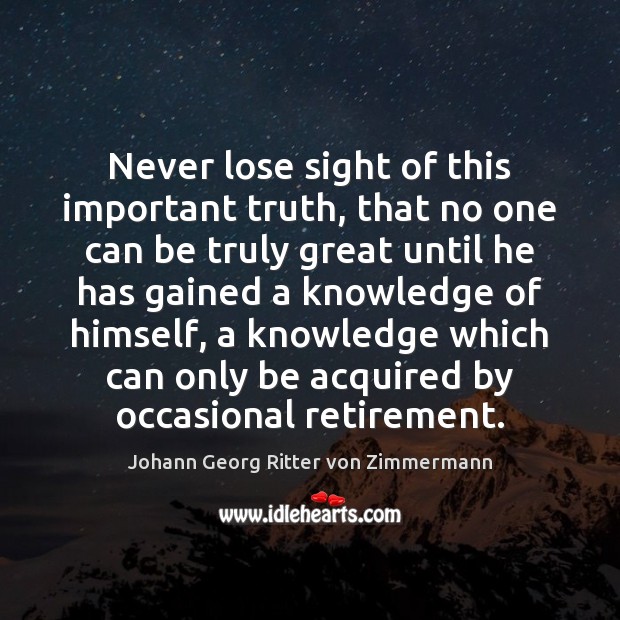 Never lose sight of this important truth, that no one can be Johann Georg Ritter von Zimmermann Picture Quote