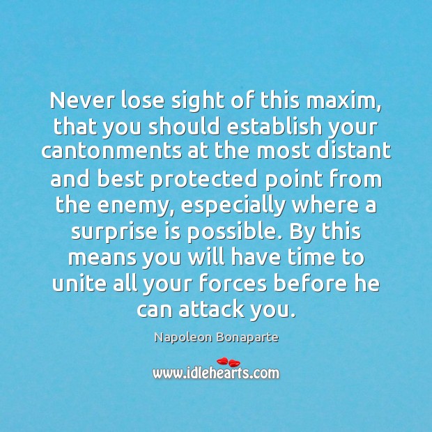 Never lose sight of this maxim, that you should establish your cantonments Napoleon Bonaparte Picture Quote