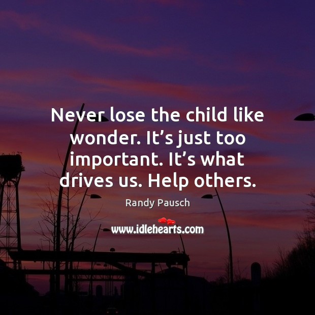 Never lose the child like wonder. It’s just too important. It’ Randy Pausch Picture Quote