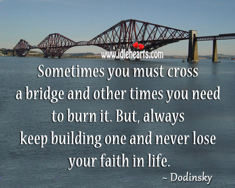 You must cross a bridge and other times you need to burn it. Dodinsky Picture Quote
