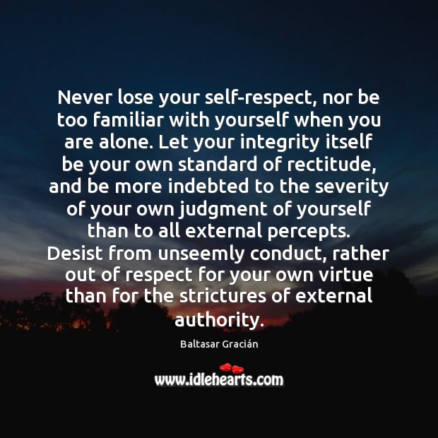Never lose your self-respect, nor be too familiar with yourself when you Image