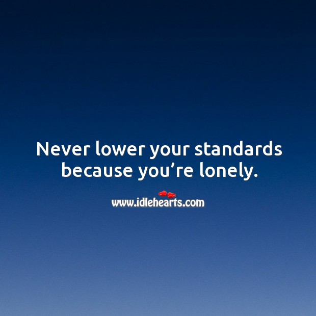 Never lower your standards because you’re lonely. Lonely Quotes Image