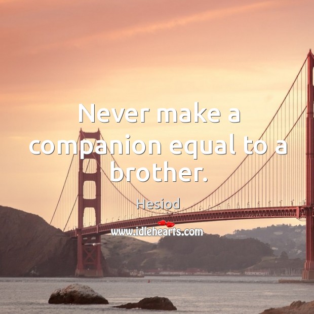 Never make a companion equal to a brother. Hesiod Picture Quote