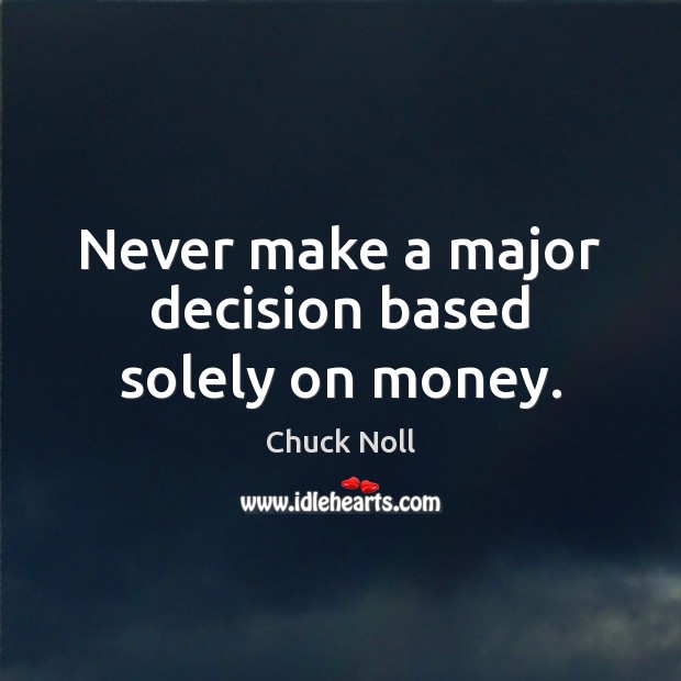 Never make a major decision based solely on money. Chuck Noll Picture Quote