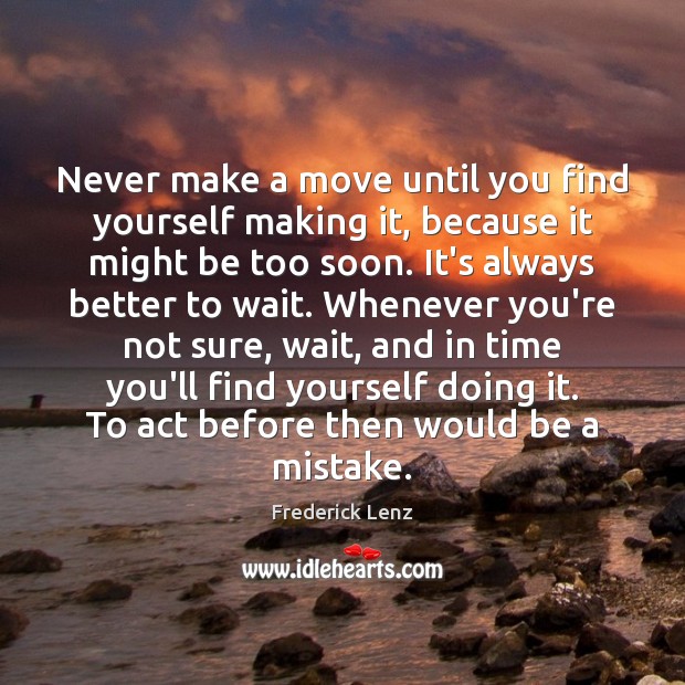 Never make a move until you find yourself making it, because it Image