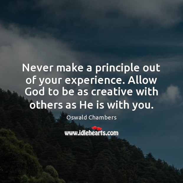 Never make a principle out of your experience. Allow God to be Oswald Chambers Picture Quote
