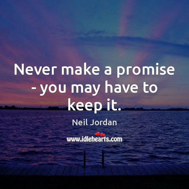 Never make a promise – you may have to keep it. Image