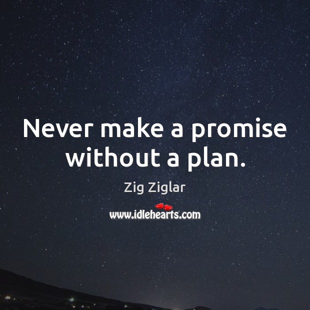 Never make a promise without a plan. Zig Ziglar Picture Quote