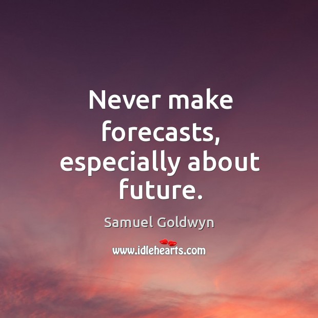 Never make forecasts, especially about future. Image