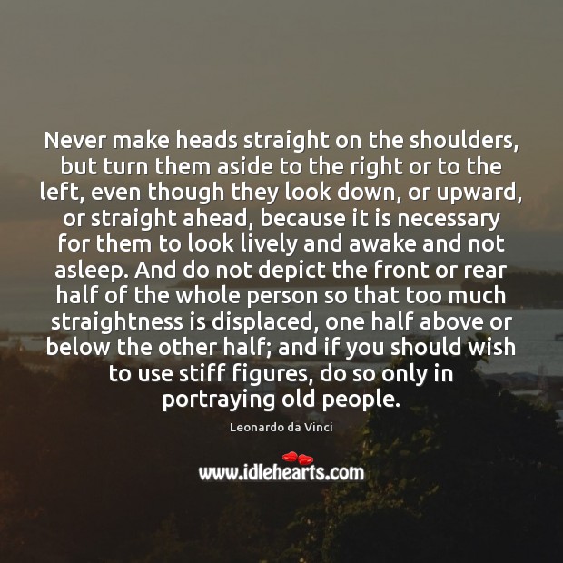 Never make heads straight on the shoulders, but turn them aside to Leonardo da Vinci Picture Quote