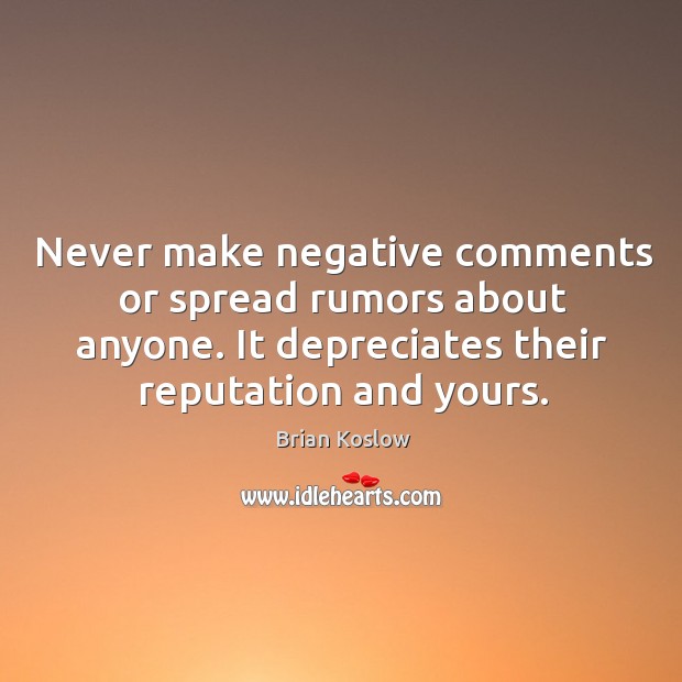 Never make negative comments or spread rumors about anyone. It depreciates their reputation and yours. Image