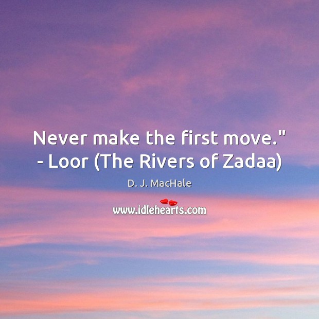 Never make the first move.” – Loor (The Rivers of Zadaa) D. J. MacHale Picture Quote