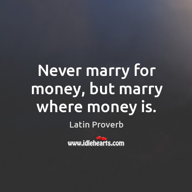 Never marry for money, but marry where money is. Image