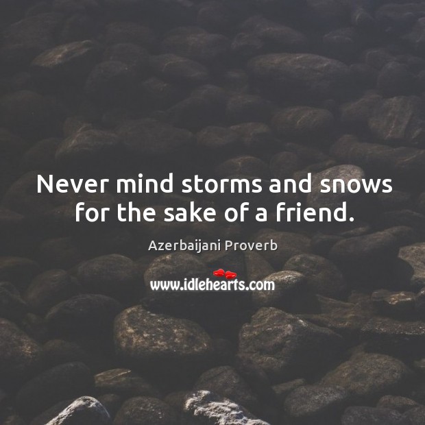 Never mind storms and snows for the sake of a friend. Azerbaijani Proverbs Image