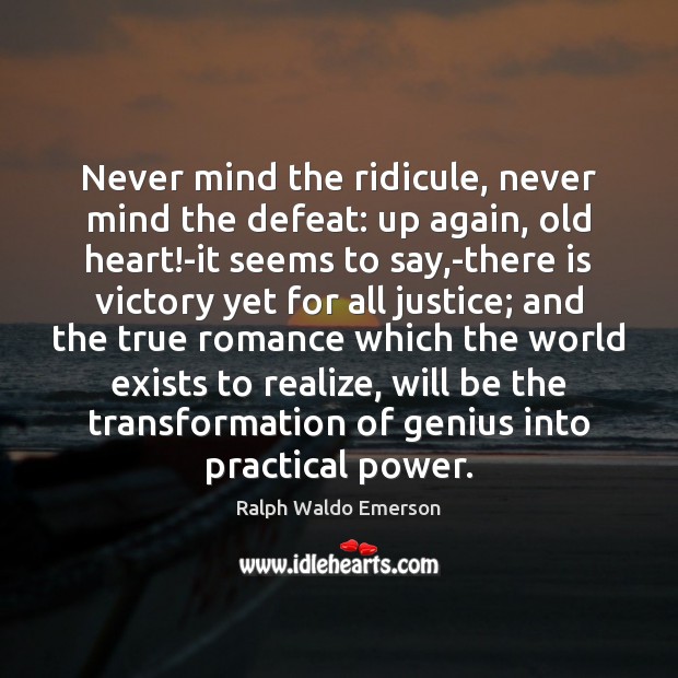 Never mind the ridicule, never mind the defeat: up again, old heart! Ralph Waldo Emerson Picture Quote