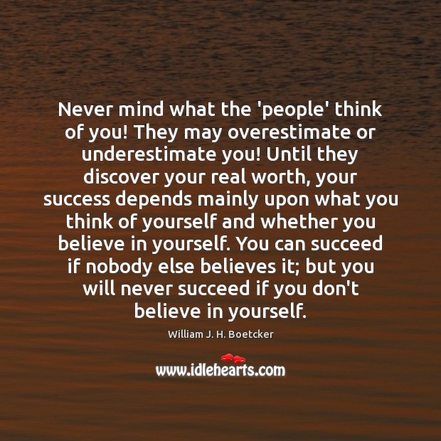 Never mind what the ‘people’ think of you! They may overestimate or William J. H. Boetcker Picture Quote