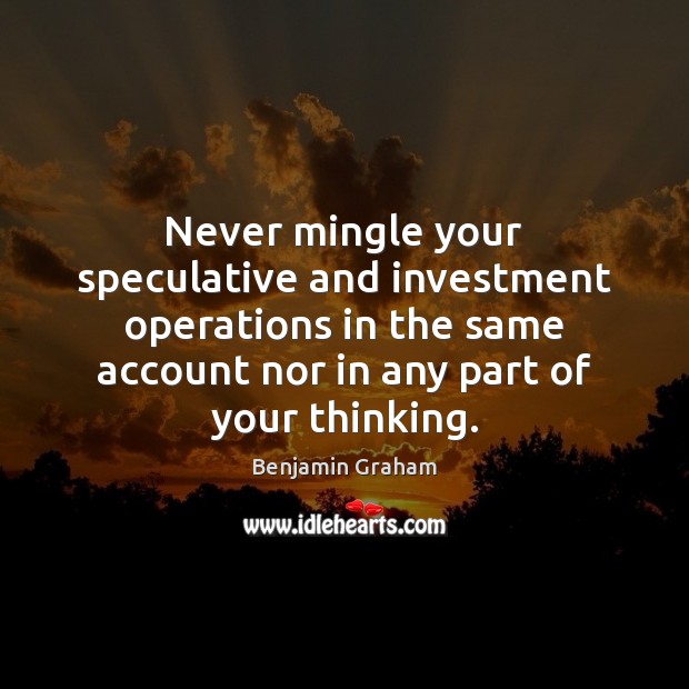 Never mingle your speculative and investment operations in the same account nor Investment Quotes Image