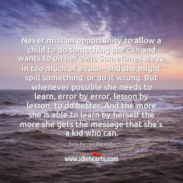 Never miss an opportunity to allow a child to do something she Polly Berrien Berends Picture Quote
