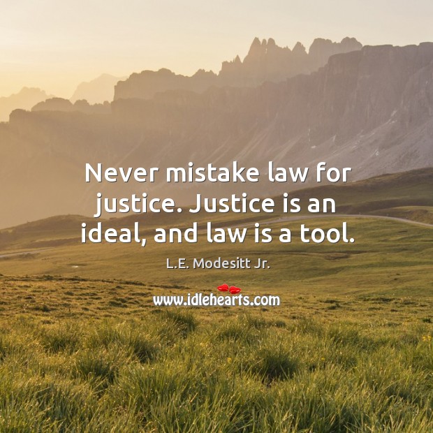 Never mistake law for justice. Justice is an ideal, and law is a tool. Justice Quotes Image