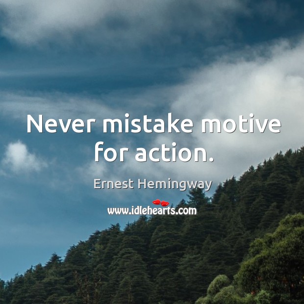 Never mistake motive for action. Ernest Hemingway Picture Quote