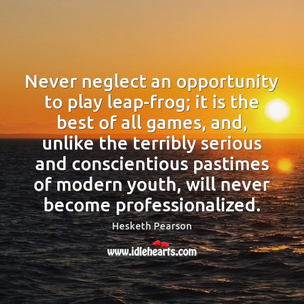 Never neglect an opportunity to play leap-frog; it is the best of Hesketh Pearson Picture Quote