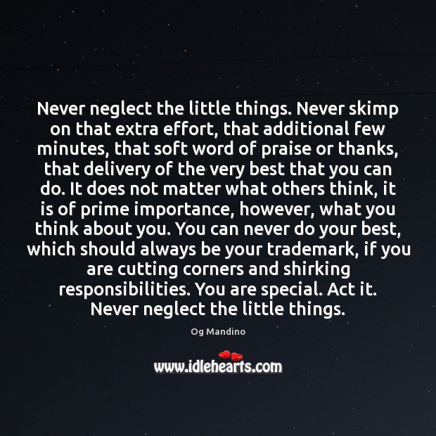 Never neglect the little things. Never skimp on that extra effort, that Og Mandino Picture Quote