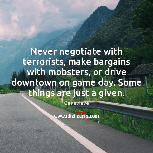 Never negotiate with terrorists, make bargains with mobsters, or drive downtown on Genevieve Picture Quote