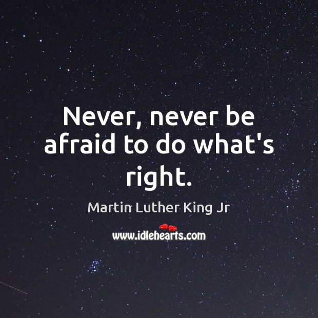 Never, never be afraid to do what’s right. Never Be Afraid Quotes Image
