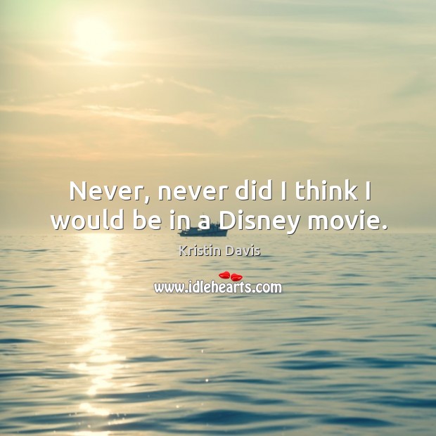 Never, never did I think I would be in a disney movie. Kristin Davis Picture Quote