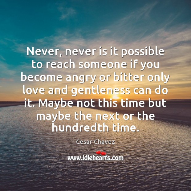 Never, never is it possible to reach someone if you become angry Cesar Chavez Picture Quote