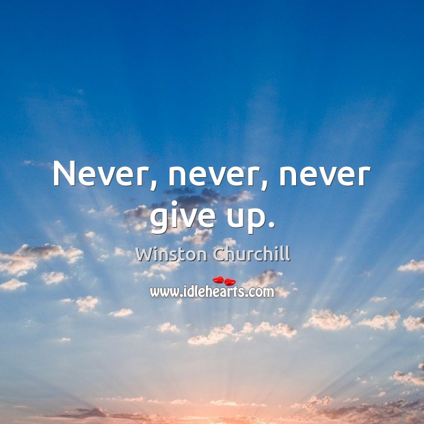 Never, never, never give up. Never Give Up Quotes Image