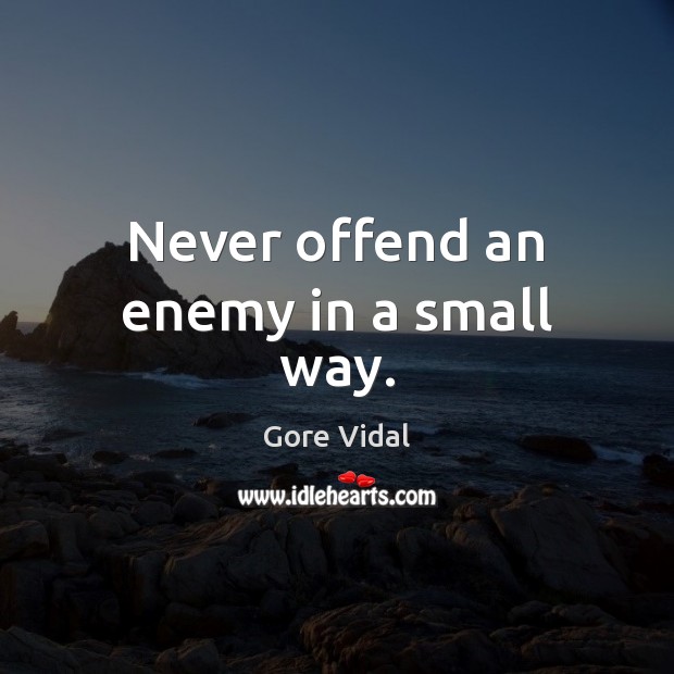 Never offend an enemy in a small way. Gore Vidal Picture Quote