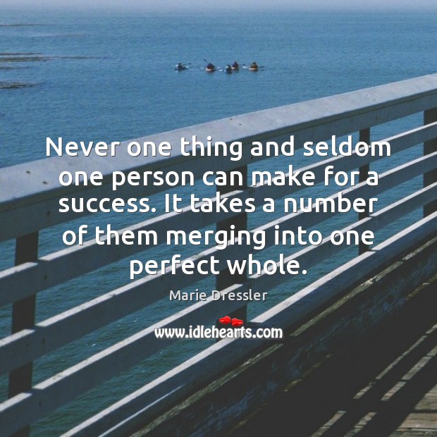 Never one thing and seldom one person can make for a success. Marie Dressler Picture Quote