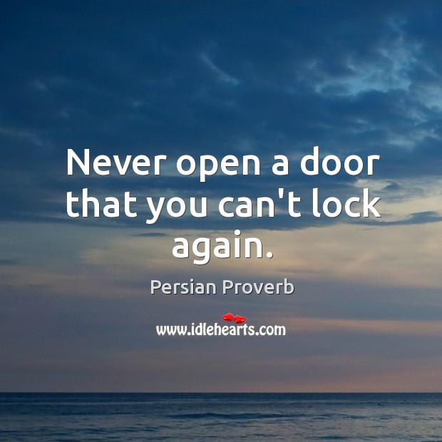 Never open a door that you can’t lock again. Persian Proverbs Image