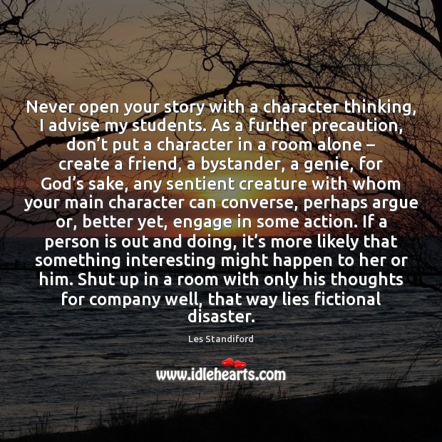 Never open your story with a character thinking, I advise my students. 