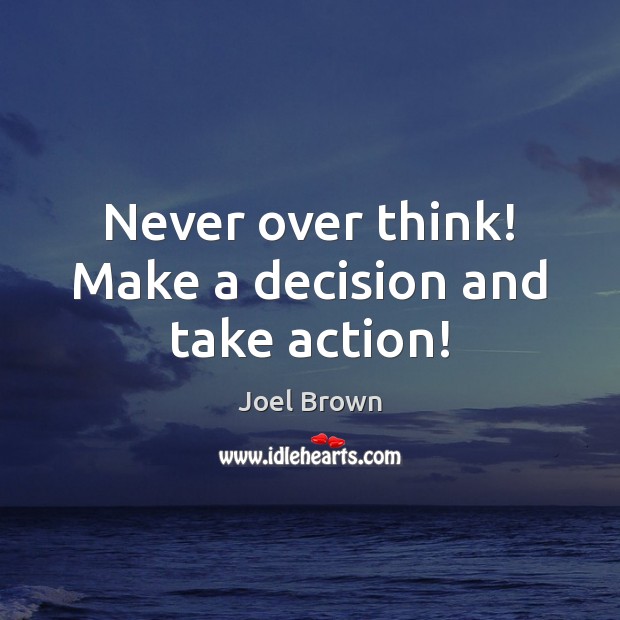 Never over think! Make a decision and take action! Image