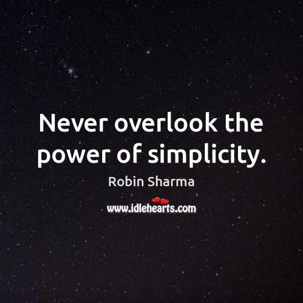 Never overlook the power of simplicity. Robin Sharma Picture Quote