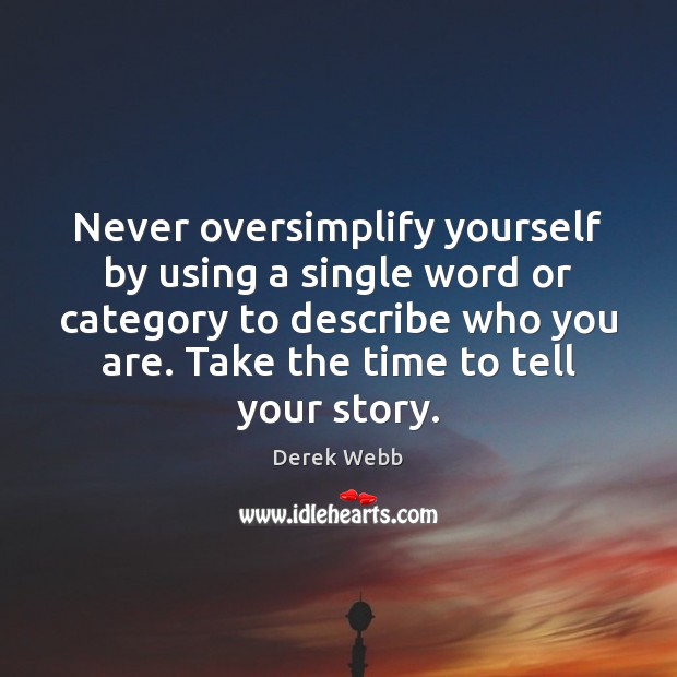 Never oversimplify yourself by using a single word or category to describe 