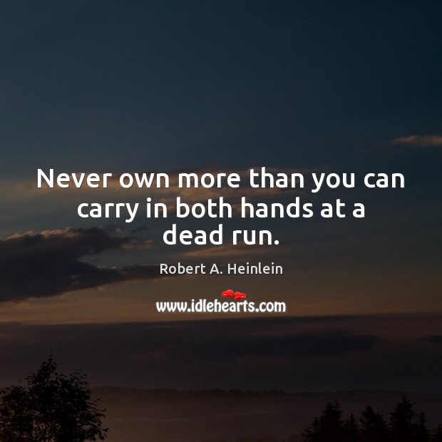 Never own more than you can carry in both hands at a dead run. Image