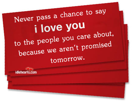 Never pass a chance to say “I love you” People Quotes Image