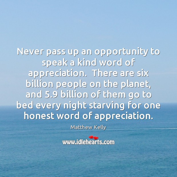 Never pass up an opportunity to speak a kind word of appreciation. Image