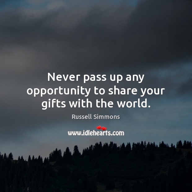 Never pass up any opportunity to share your gifts with the world. Russell Simmons Picture Quote