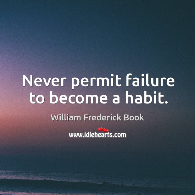 Never permit failure to become a habit. William Frederick Book Picture Quote