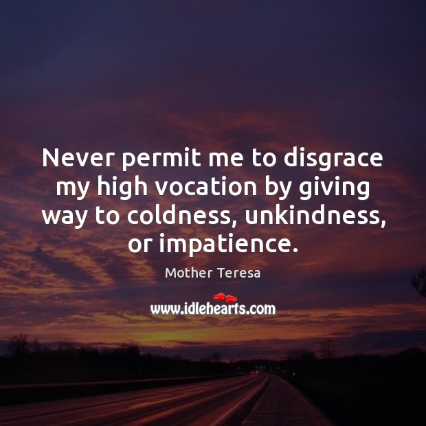 Never permit me to disgrace my high vocation by giving way to Mother Teresa Picture Quote