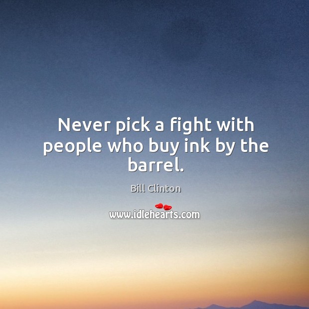 Never pick a fight with people who buy ink by the barrel. Image